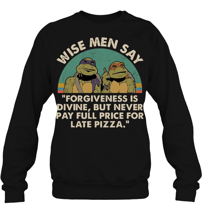 Best ninja Turtles Wise Men Say Forgiveness Is Divine But Never