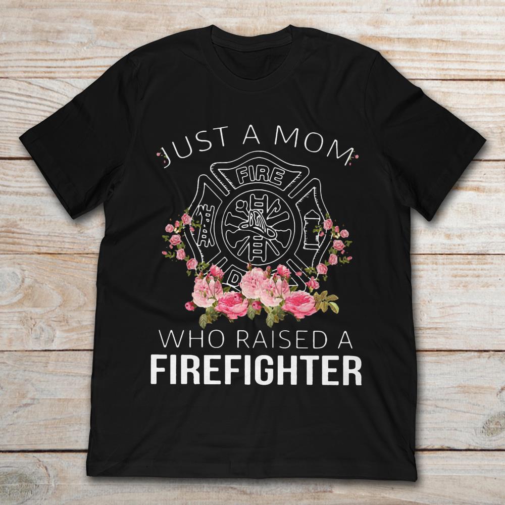Flowers Just A Mom Who Raised A Firefighter