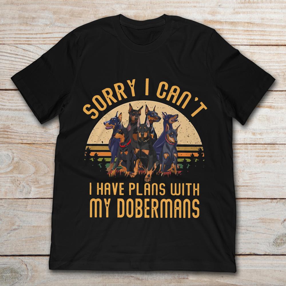 Sorry I Can't I Have Plan With Dobermans