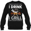 That's What I Do I Drink I Grill And I Know Things SweatShirt