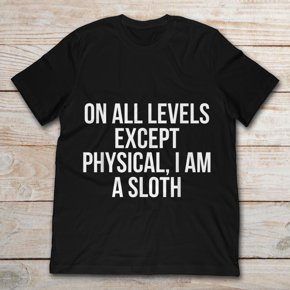On All Levels Except Physical I Am A Sloth