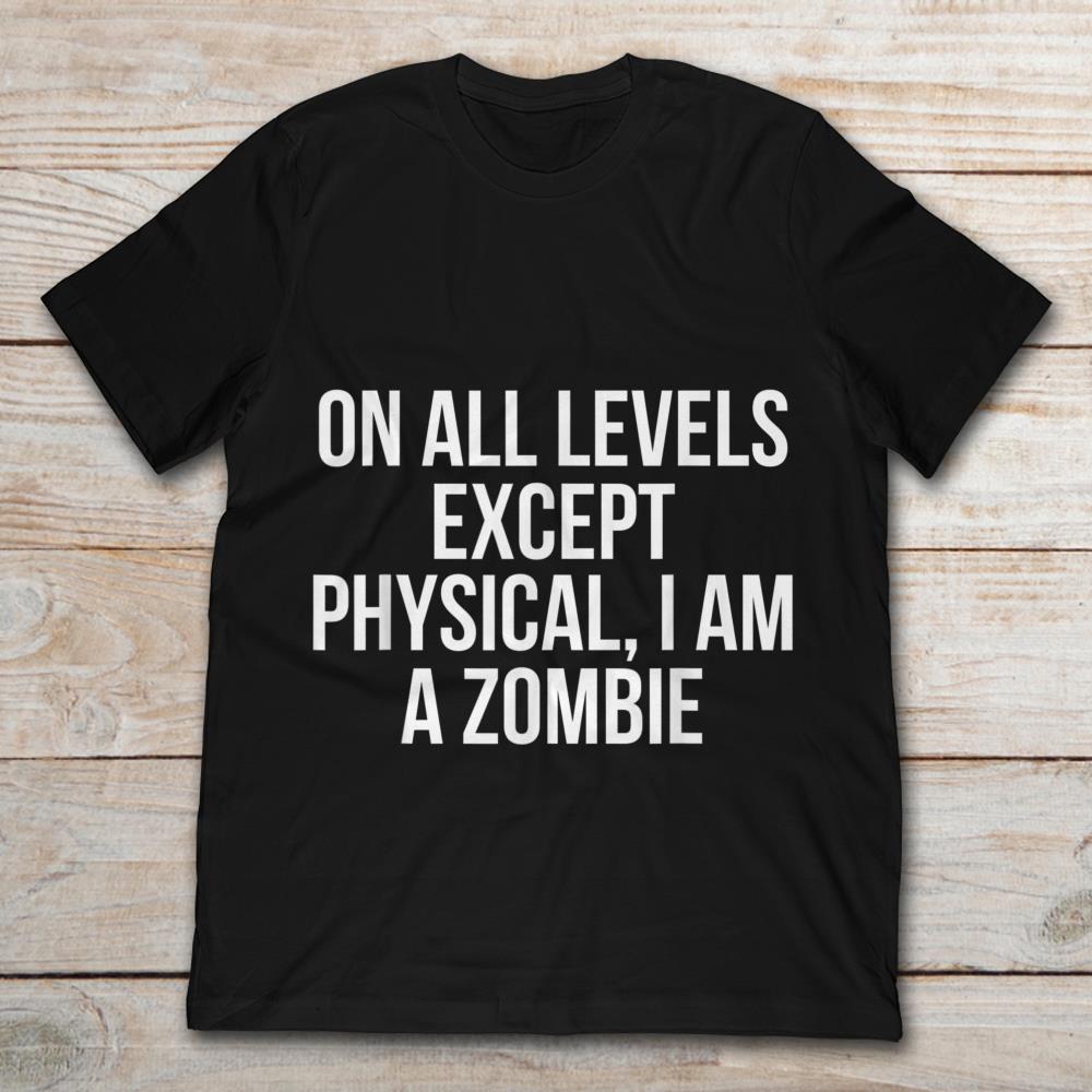 On All Levels Except Physical I Am A Zombie