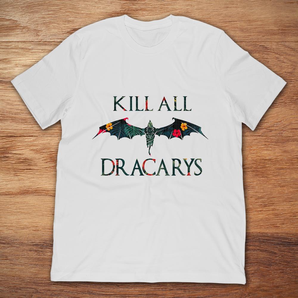 Kill All Dracarys Floral Dragon Game Of Thrones