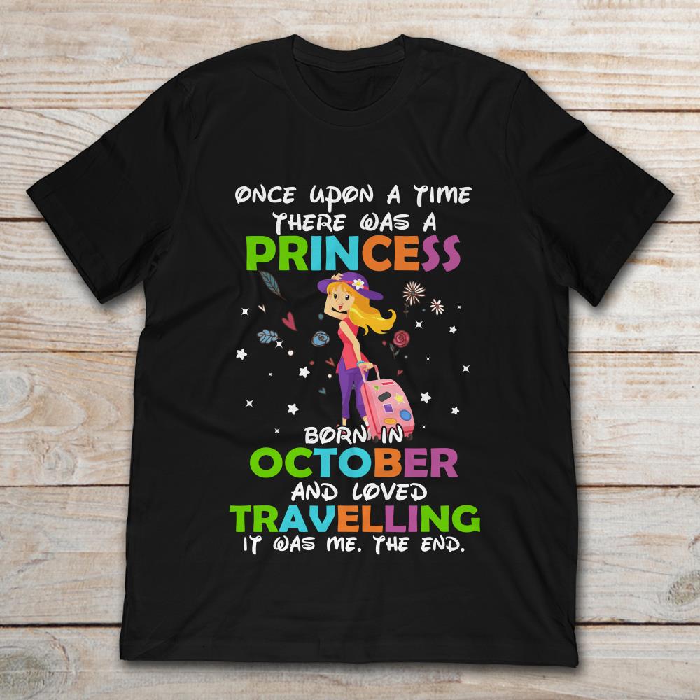 Once Upon A Time There Was A Princess Born In October And Loved Traveling It Was Me The End