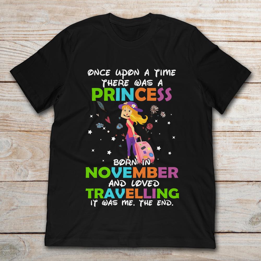 Once Upon A Time There Was A Princess Born In November And Loved Traveling It Was Me The End