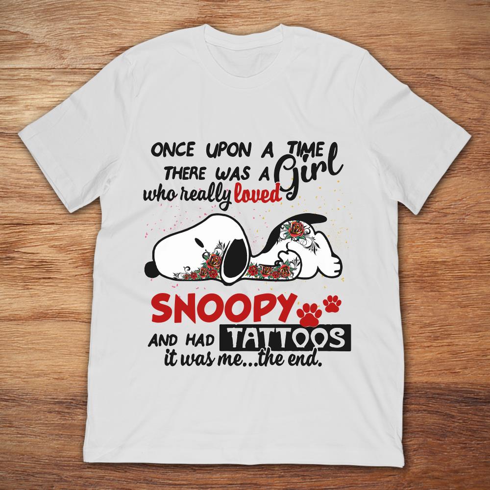 Snoopy Once Upon A Time There Was A Girl Who Really Loved Snoopy And Had Tattoos It Was Me The End