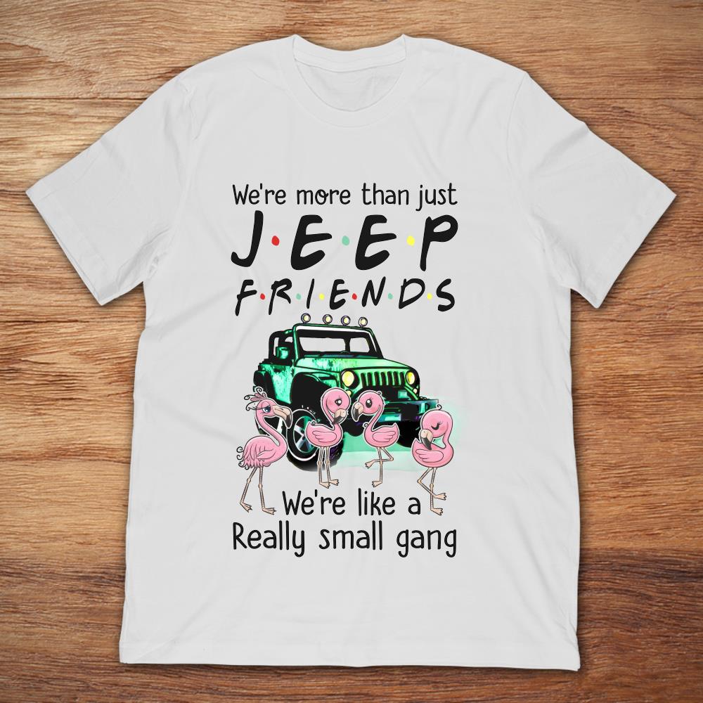 We're More Than Just Jeep Friends We're Like A Really Small Gang