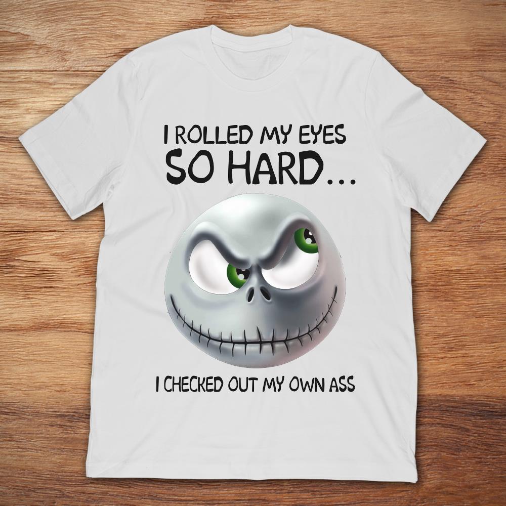 Jack Skellington I Rolled My Eyes So Hard I Checked Out My Own Ass T-Shirt