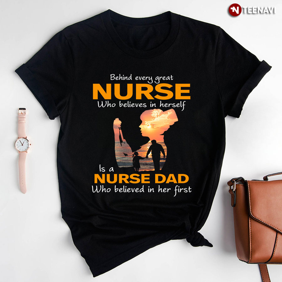 Behind Every Great Nurse Who Believes In Herself Is A Nurse Dad
