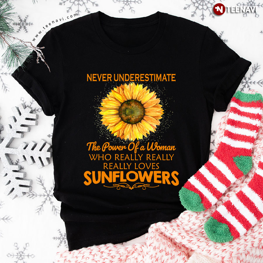 Never Underestimate The Power Of A Woman Who Really Really Really Loves Sunflowers T-Shirt