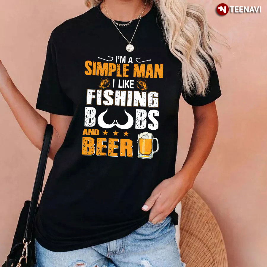 I'm A Simple Man I Like Fishing Boobs And Beer T-Shirt