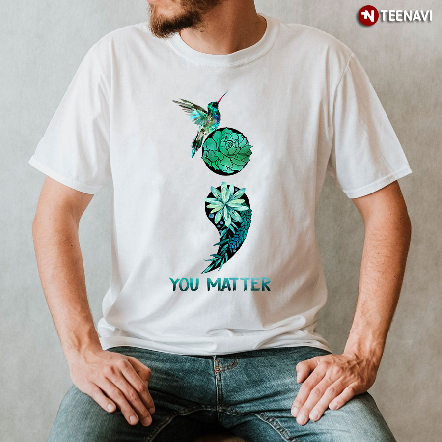 You Matter Hummingbird With Flower Semicolon T-Shirt