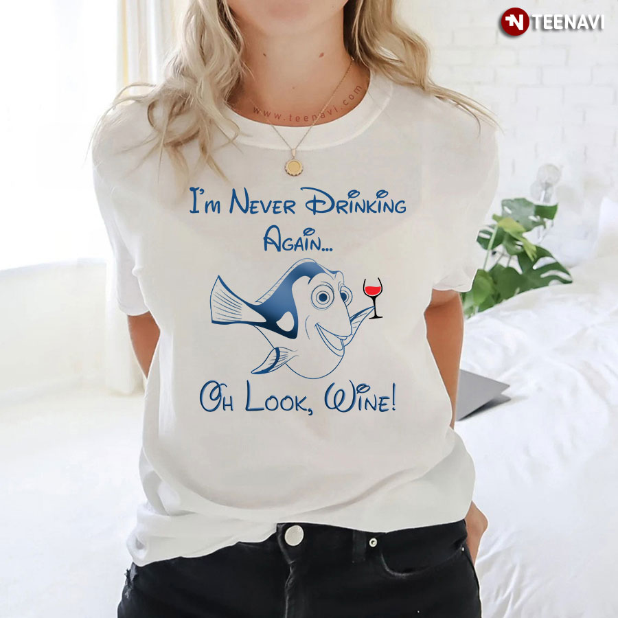 Disney Dory Fish I'm Never Drinking Again Oh Look Wine T-Shirt