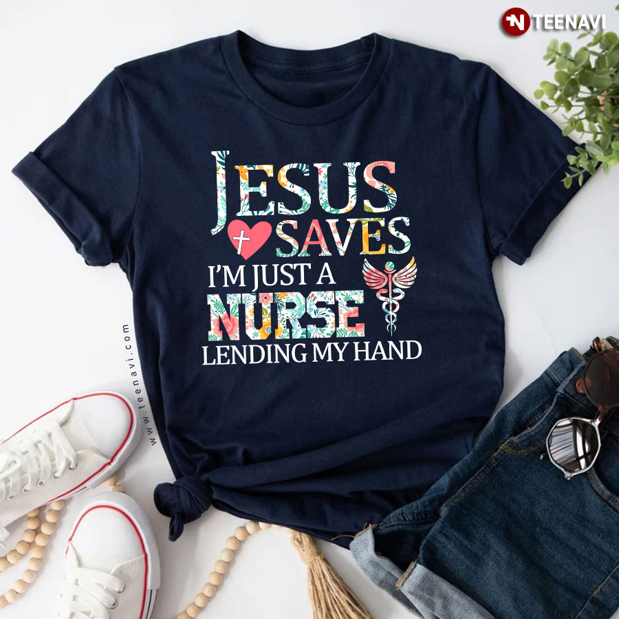 Jesus Love Saves I'm Just A Nurse Lending My Hand T-Shirt