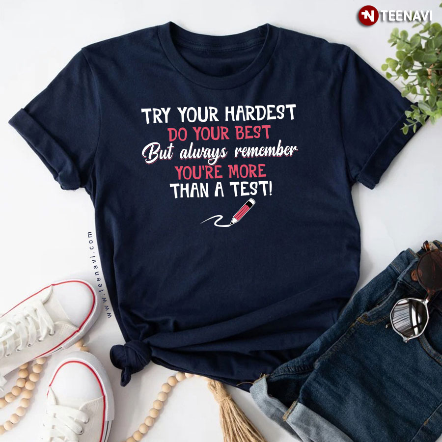 Try Your Hardest Do Your Best But Always Remember You're More Than A Test T-Shirt
