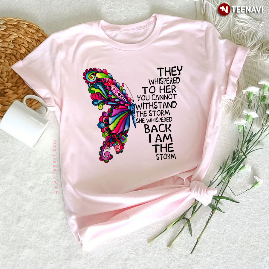 Butterfly They Whispered To Her You Cannot Withstand The Storm T-Shirt