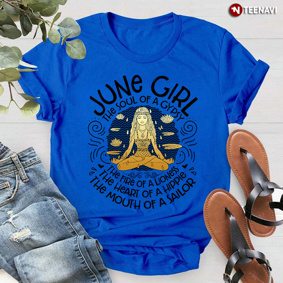 June Girl The Soul Of A Gypsy The Fire Of A Lioness The Heart Of A Hippie The Mouth Of A Sailor T-Shirt