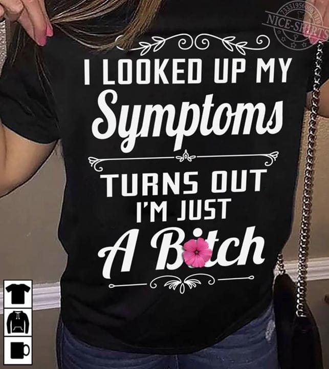 I Looked Up My Symptoms Turns Out I'm Just A Bitch