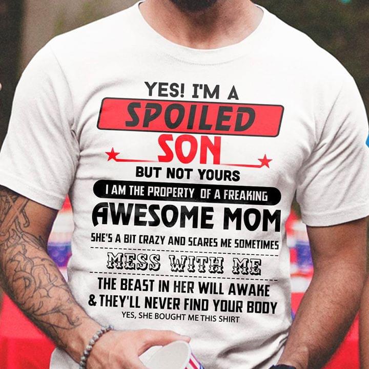 Yes I'm A Spoiled Son But Not Yours I Am The Property Of A Freaking Awesome Mom