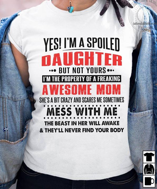 Yes I'm A Spoiled Daughter But Not Yours I'm The Property Of A Freaking Awesome Mom