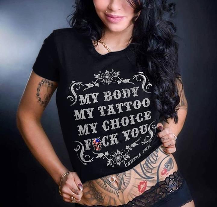 My Body My Tattoo My Choice Fuck You Cartel INK