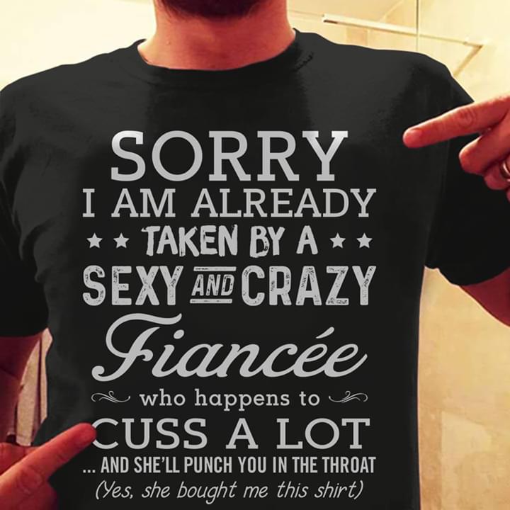 Sorry I Am Already Taken By A Sexy And Crazy Fiancee Who Happens To Cuss A Lot