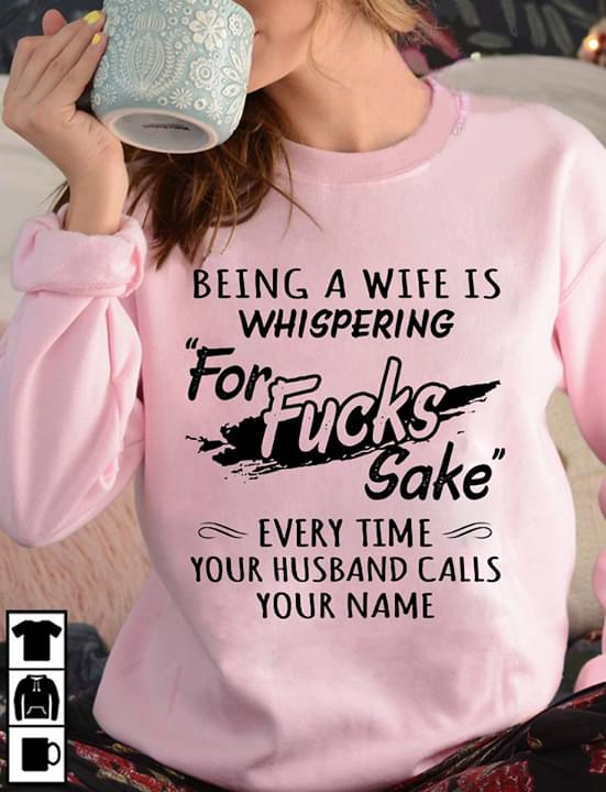 Being A Wife Is Whispering For Fuck Sake Every Time Youe Husband Calls Your Name