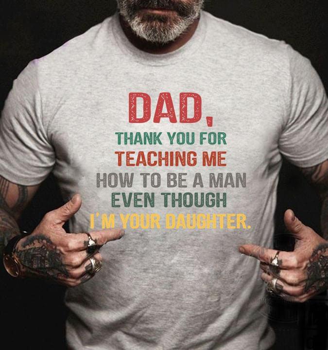 Dad Thank You For Teaching Me How To Be A Man Even Though I'm Your Daughter