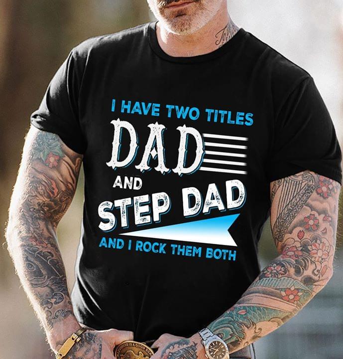 I Have Two Titles Dad And Step Dad And I Rock Them Both