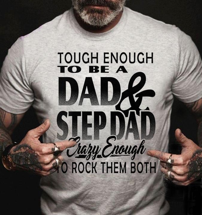 Tough Enough To Be A Dad And Stepdad Crazy Enough To Rock Them Both