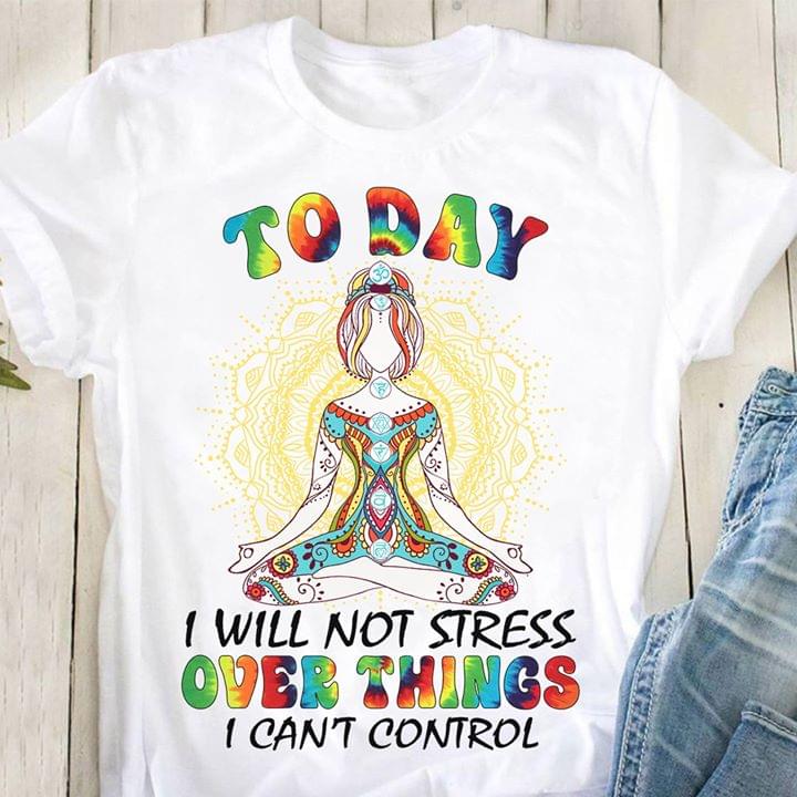To Day I Will Not Stress Over Things I Can't Control