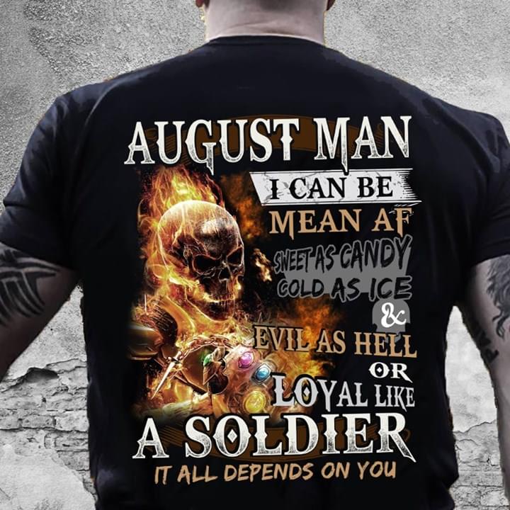 August Man I Can Be Mean Af Sweet As Candy Cold As Ice Evil As Hell Or Loyal Like A Soldier It All Depends On You