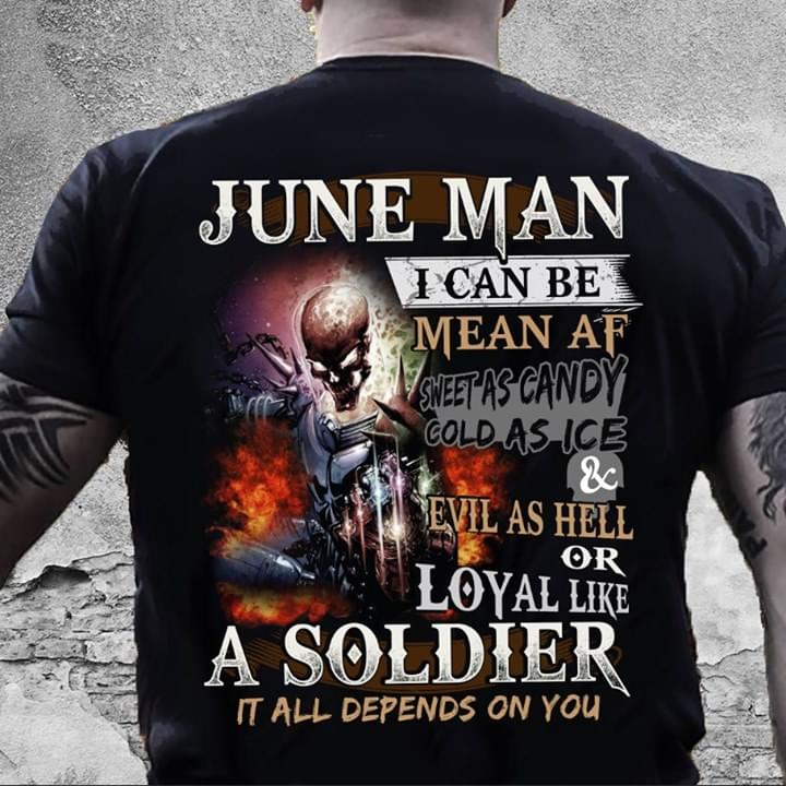 June Man I Can Be Mean Af Sweet As Candy Cold As Ice Evil As Hell Or Loyal Like A Soldier It All Depends On You