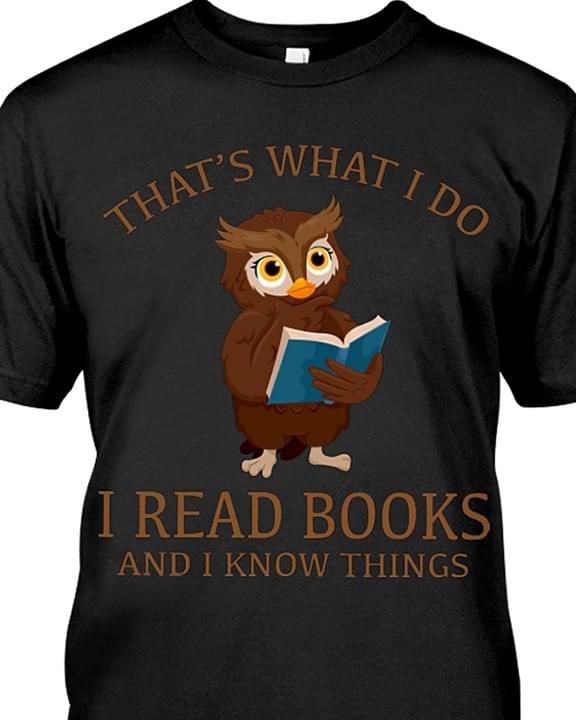 That's What I Do Owl I Read Books And I Know Things