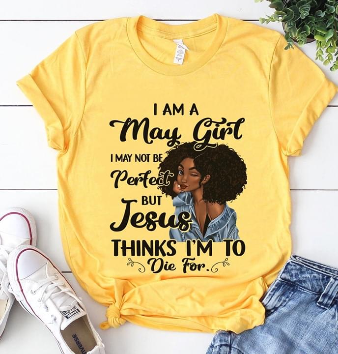 I Am A May Girl I May Not Be Perfect But Jesus Thinks I'm To Die For