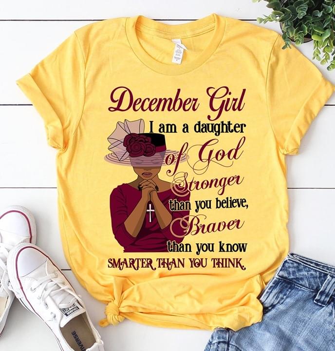 December Girl I Am A Daughter Of God Stronger Than You Believe Braver Than You Know Smarter Than You Think