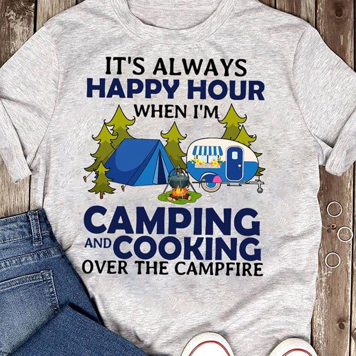 It's Always Happy Hour When I'm Camping And Cooking Over The Campfire