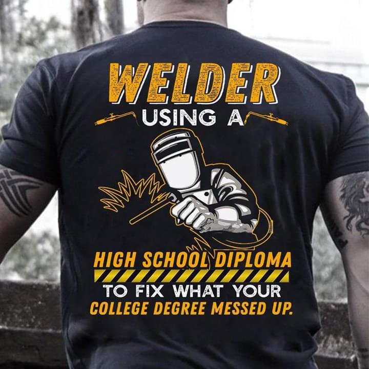 Welder Using A High School Diploma To Fix What Your To Fix What Your College Degree Messed Up