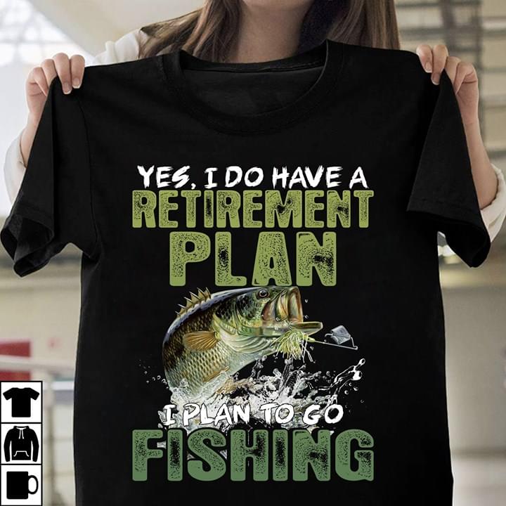 Yes I Do Have Retirement Plan I Plan To Go Fishing