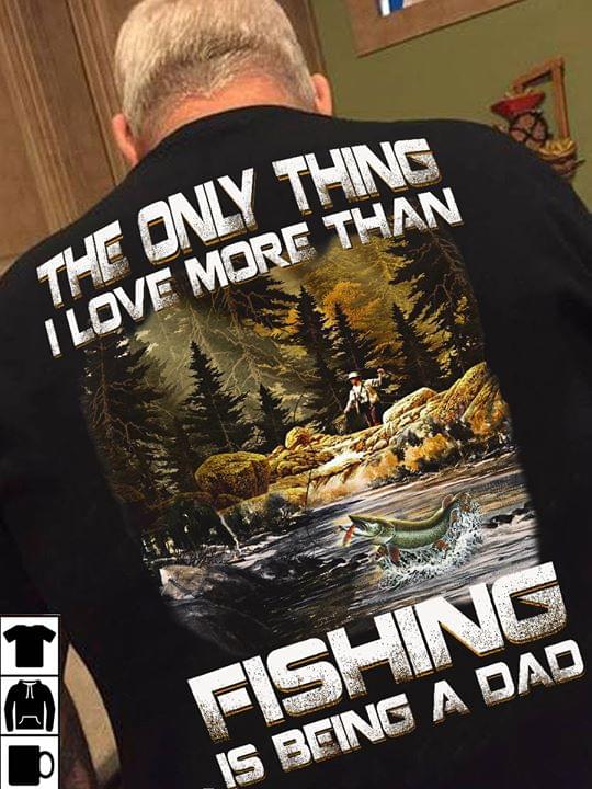 The Only Thing I Love More Than Fishing Is Being A Dad