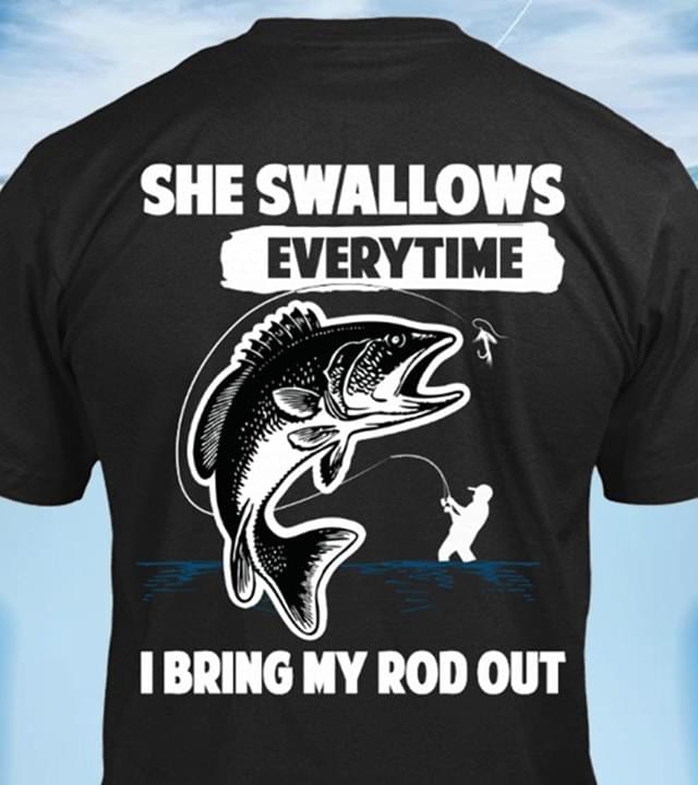 She Swallows Everytime Fishing Bring My Rod Out