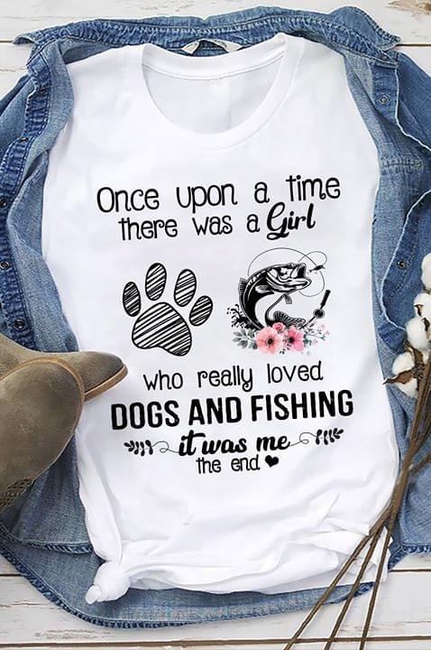 Once Upon A Time There Was A Girl Who Really Loved Dogs And Fishing It Was Me The End