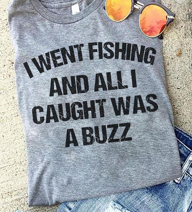 I Went Fishing And All I Caught Was A Buzz