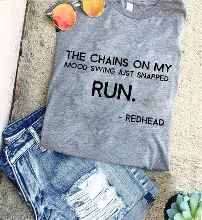 The Chains On My Mood Swing Just Snapped Run Redhead