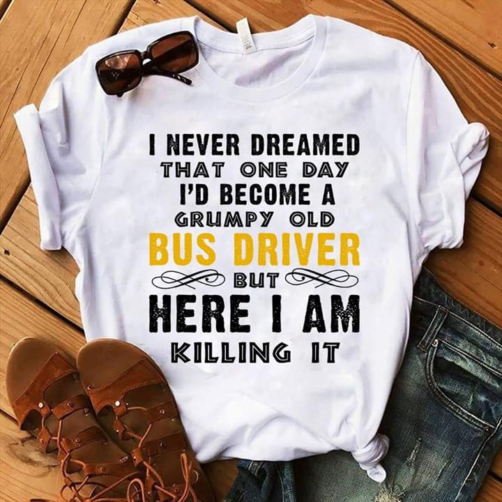 I Never Dreamed That One Day I'd Become A Grumpy Old Bus Driver But Her I Am Killing It