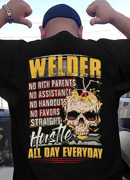 Welder No Rich Parents No Assistance No Favors Straight Hustle All Day Everyday