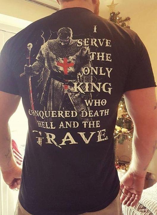I Serve The Only King Who Conquered Death Hell And The Trave