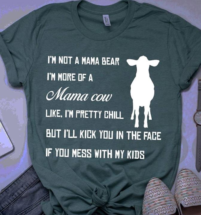 I'm Not A Mama Bear I'm More Of A Mama Cow