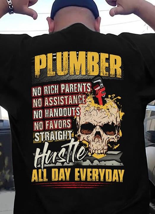 Plumber No Rich Parents No Assistance No Favors Straight Hustle All Day Everyday