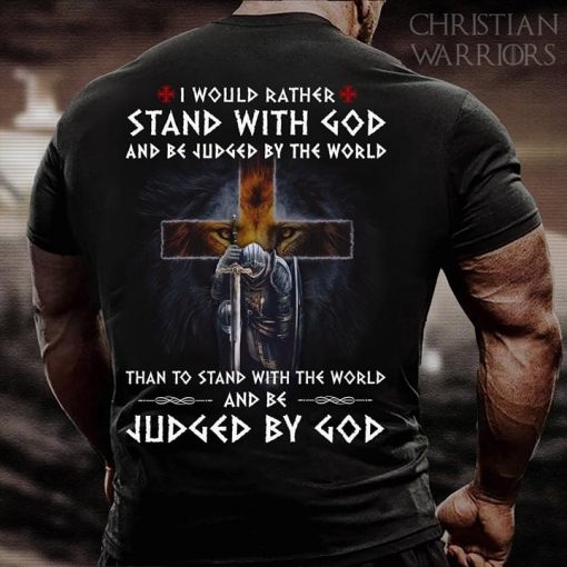 I Would Rather Stand With God And Be Judged By The World Than To Stand ...